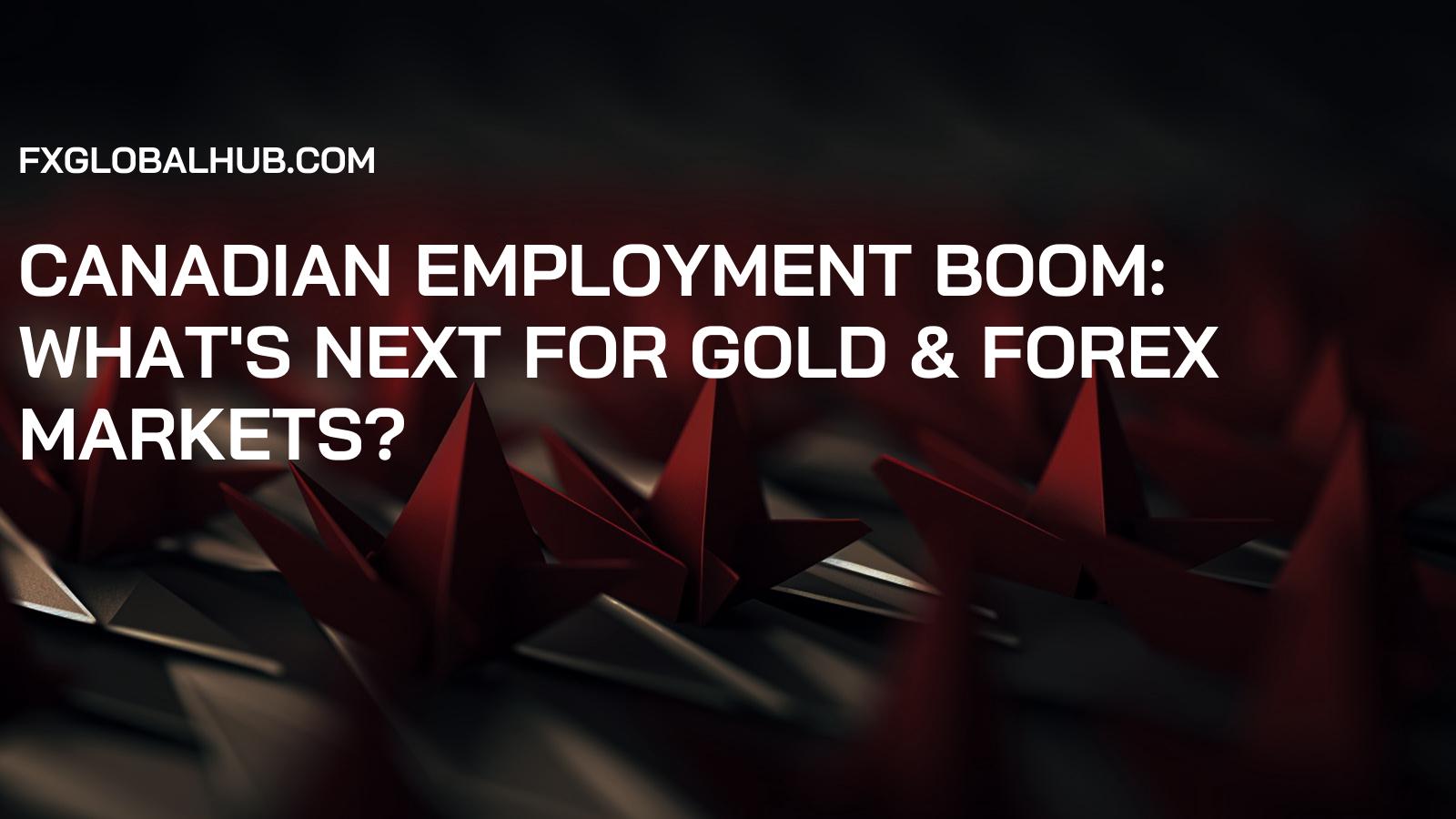 Canadian Employment Boom: What's Next for Gold & Forex Markets?