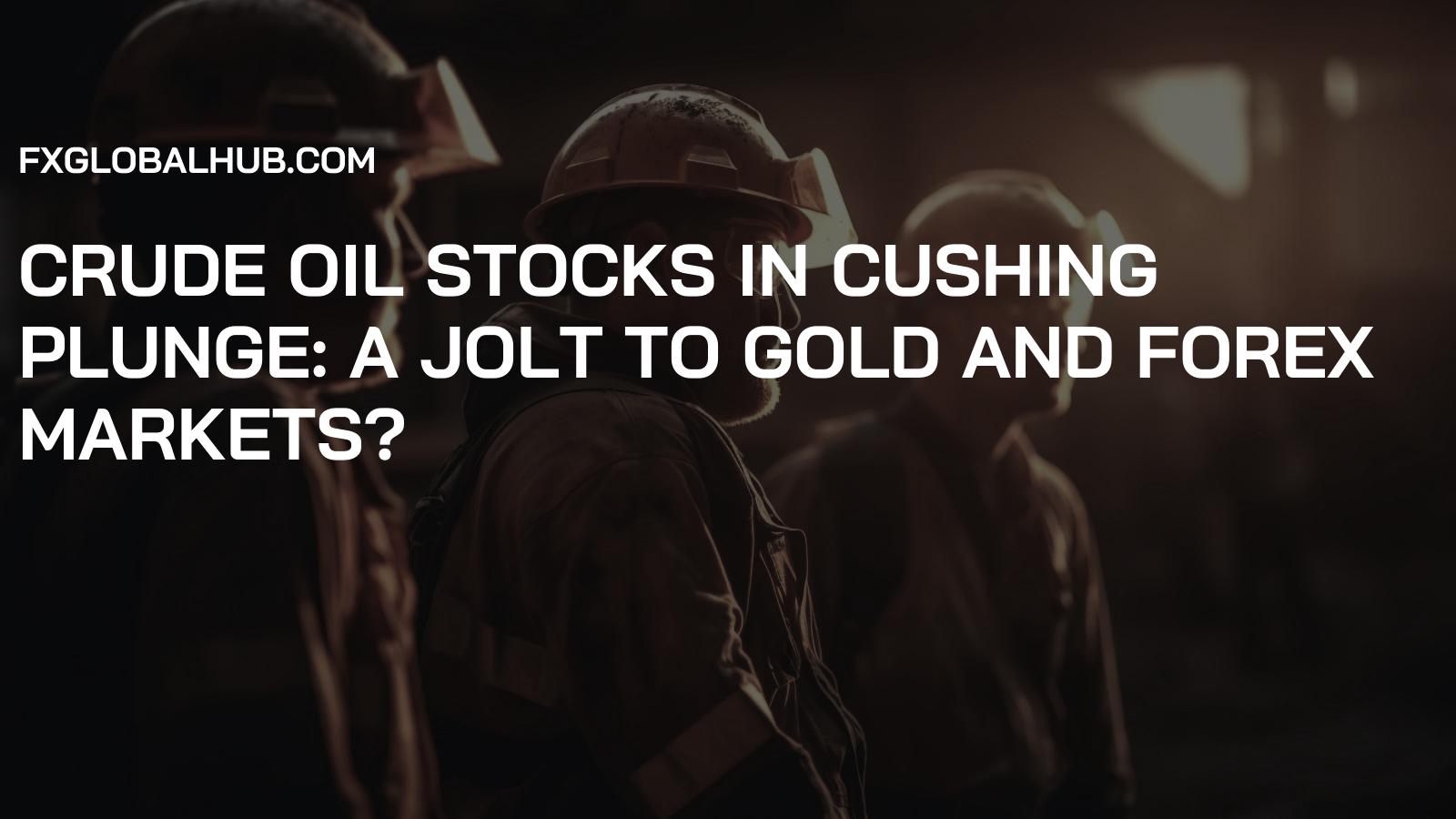 Crude Oil Stocks in Cushing Plunge: A Jolt to Gold and Forex Markets?