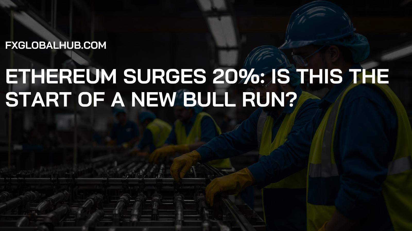 Ethereum Surges 20%: Is This the Start of a New Bull Run?