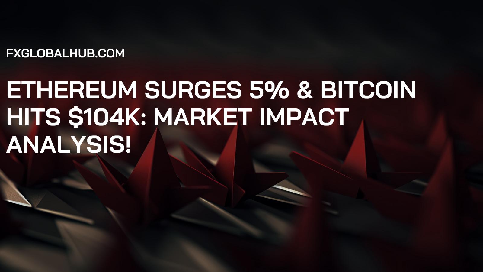 Ethereum Surges 5% & Bitcoin Hits $104K: Market Impact Analysis!