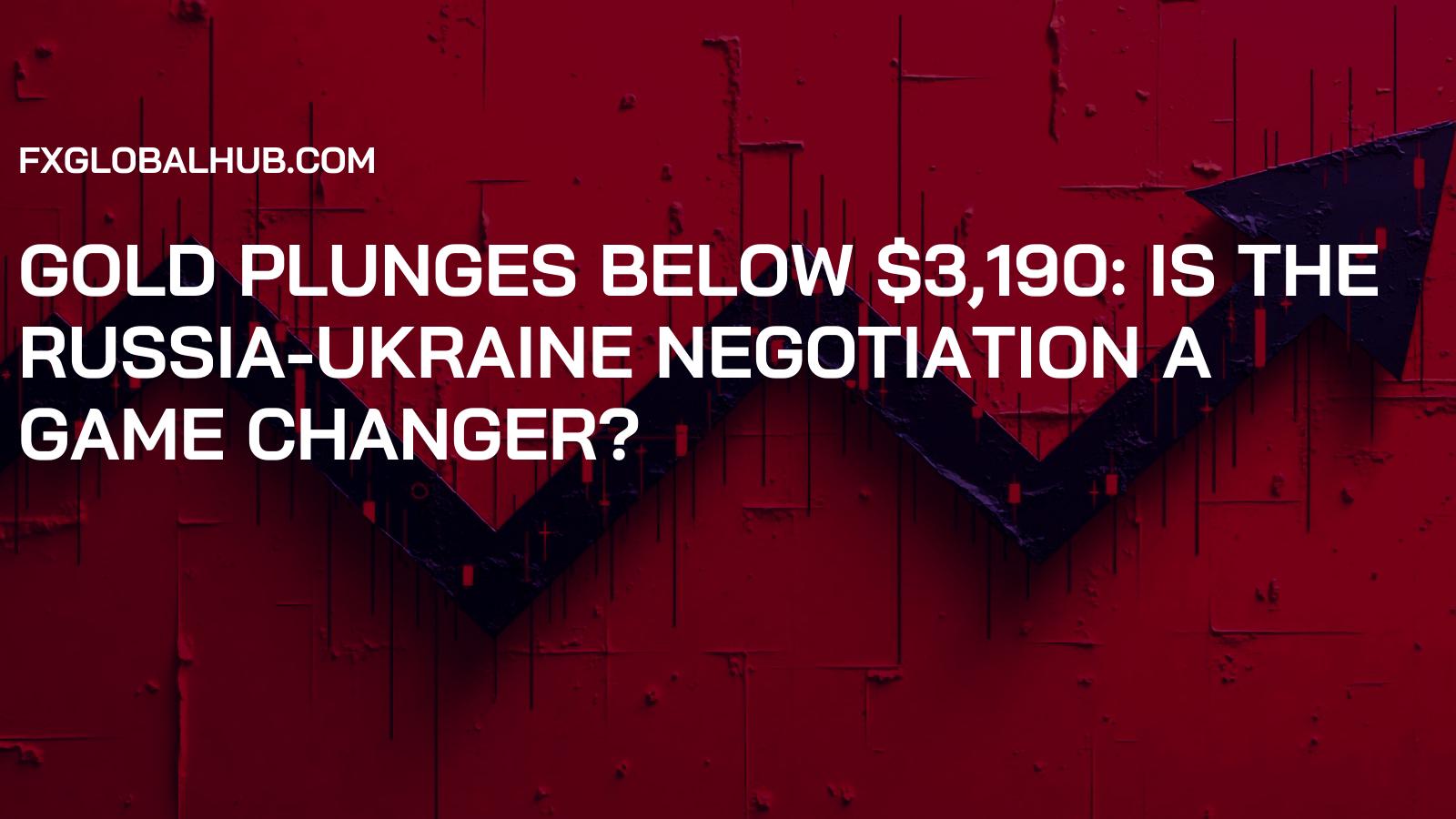 Gold Plunges Below $3,190: Is the Russia-Ukraine Negotiation a Game Changer?