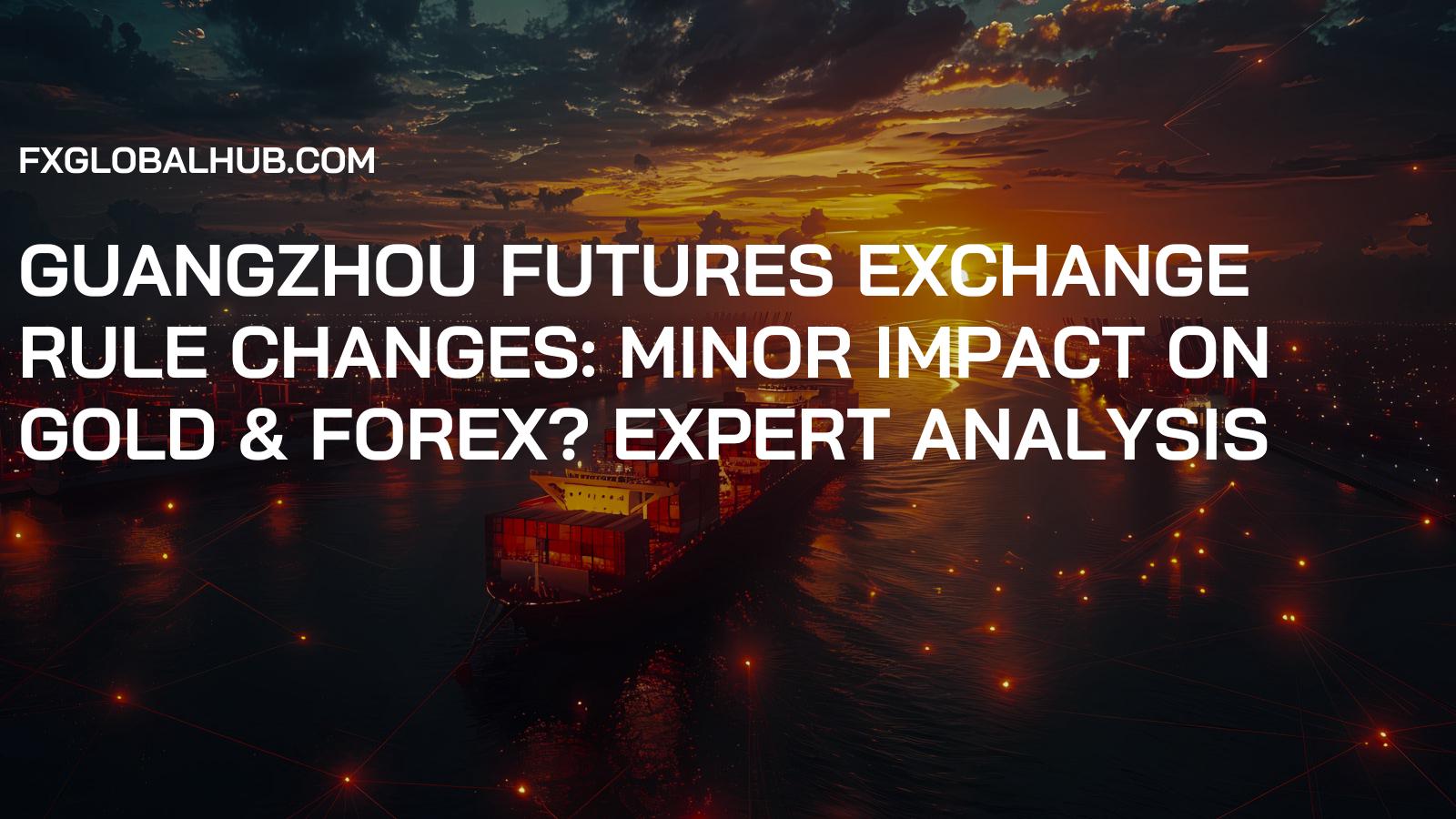 Guangzhou Futures Exchange Rule Changes: Minor Impact on Gold & Forex? Expert Analysis