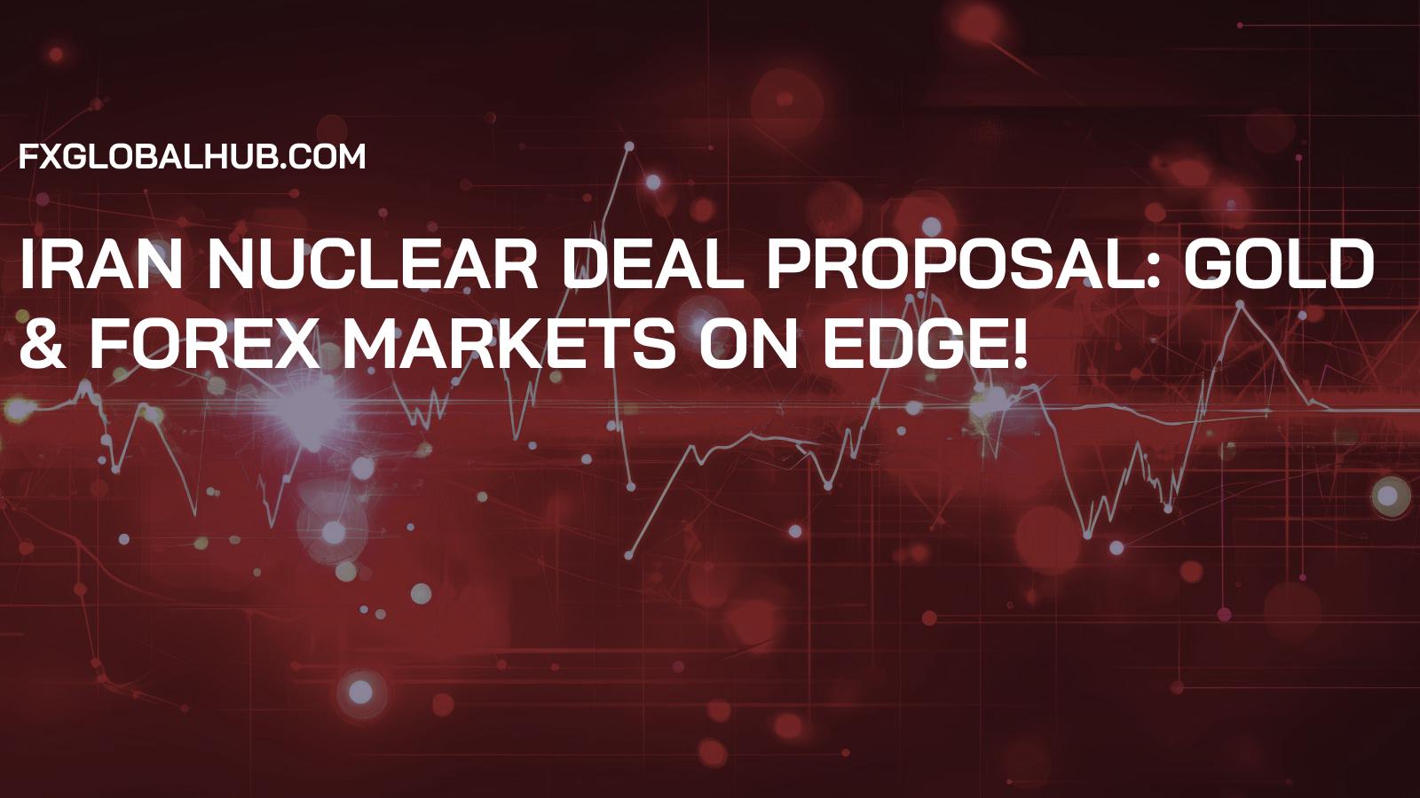 Iran Nuclear Deal Proposal: Gold & Forex Markets on Edge!