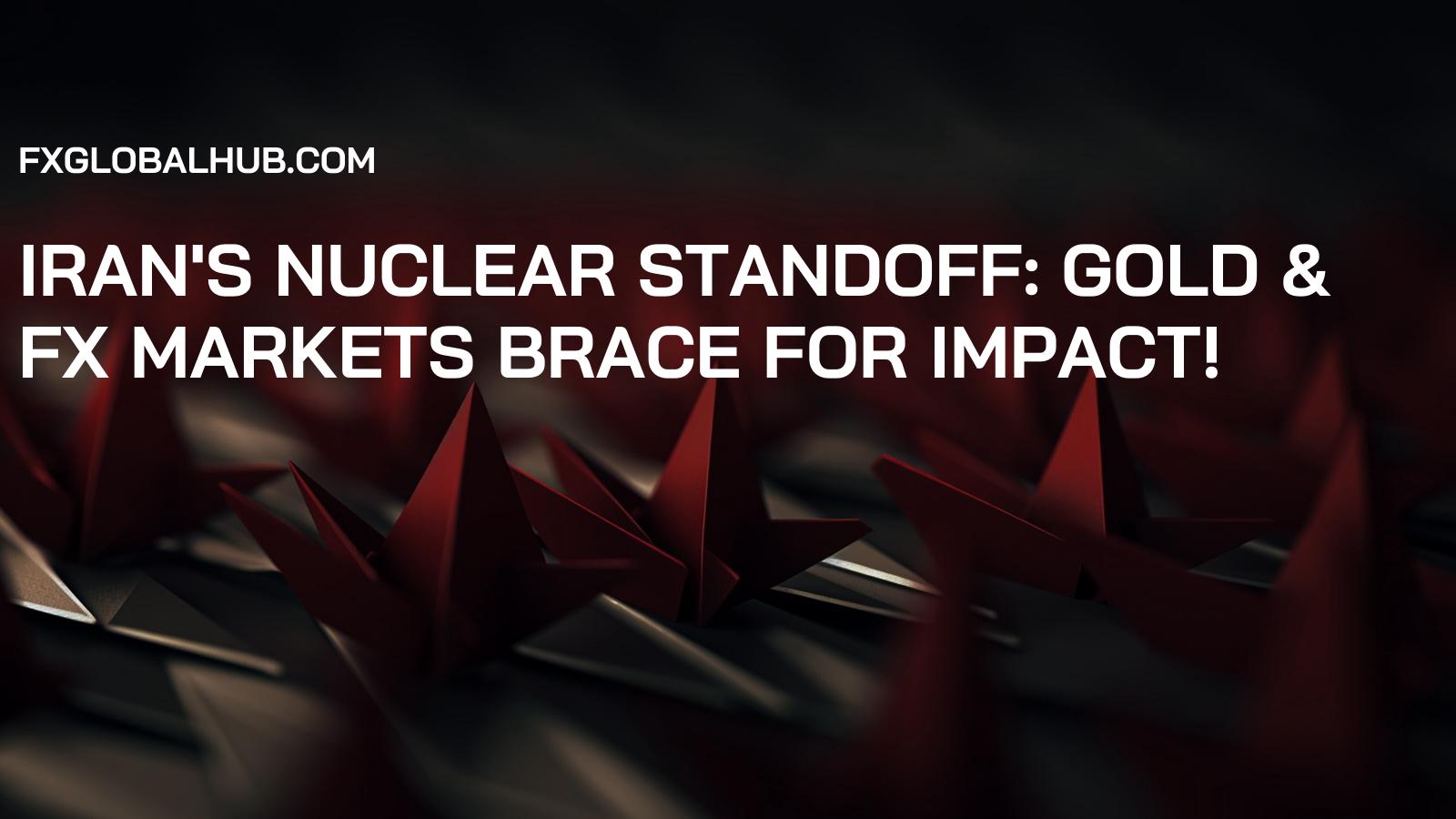 Iran's Nuclear Standoff: Gold & FX Markets Brace for Impact!