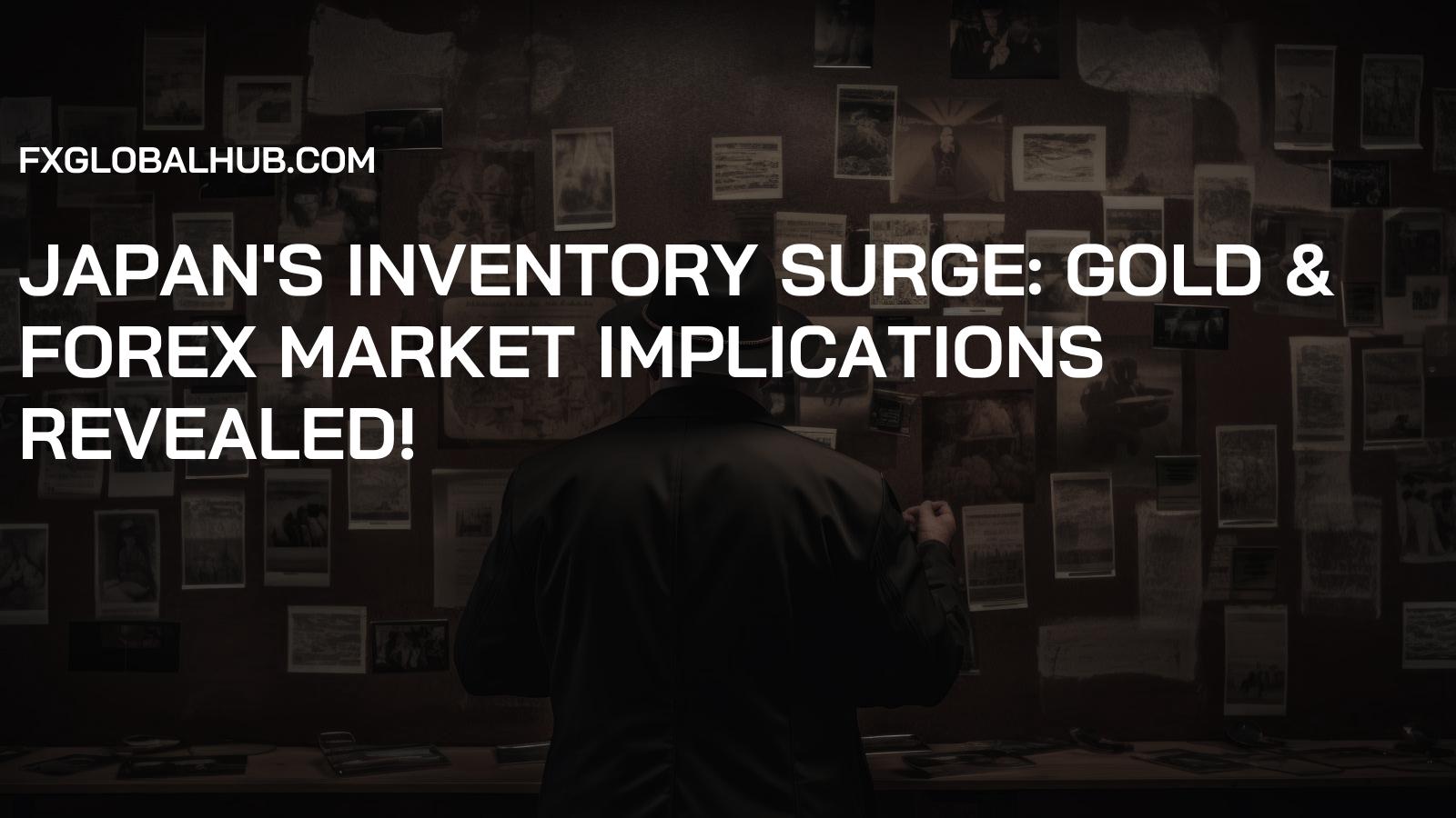 Japan's Inventory Surge: Gold & Forex Market Implications Revealed!