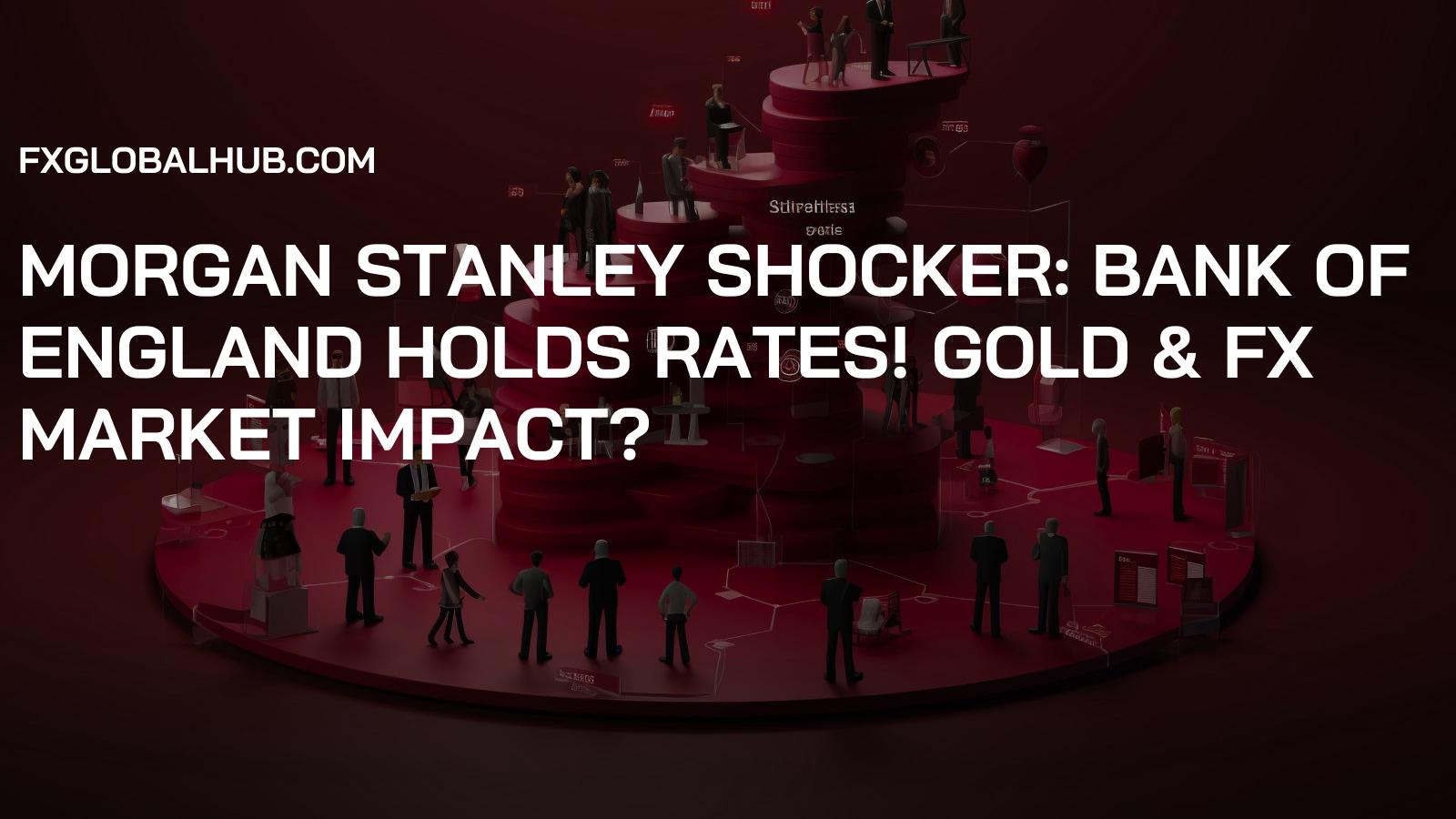 Morgan Stanley Shocker: Bank of England Holds Rates! Gold & FX Market Impact?