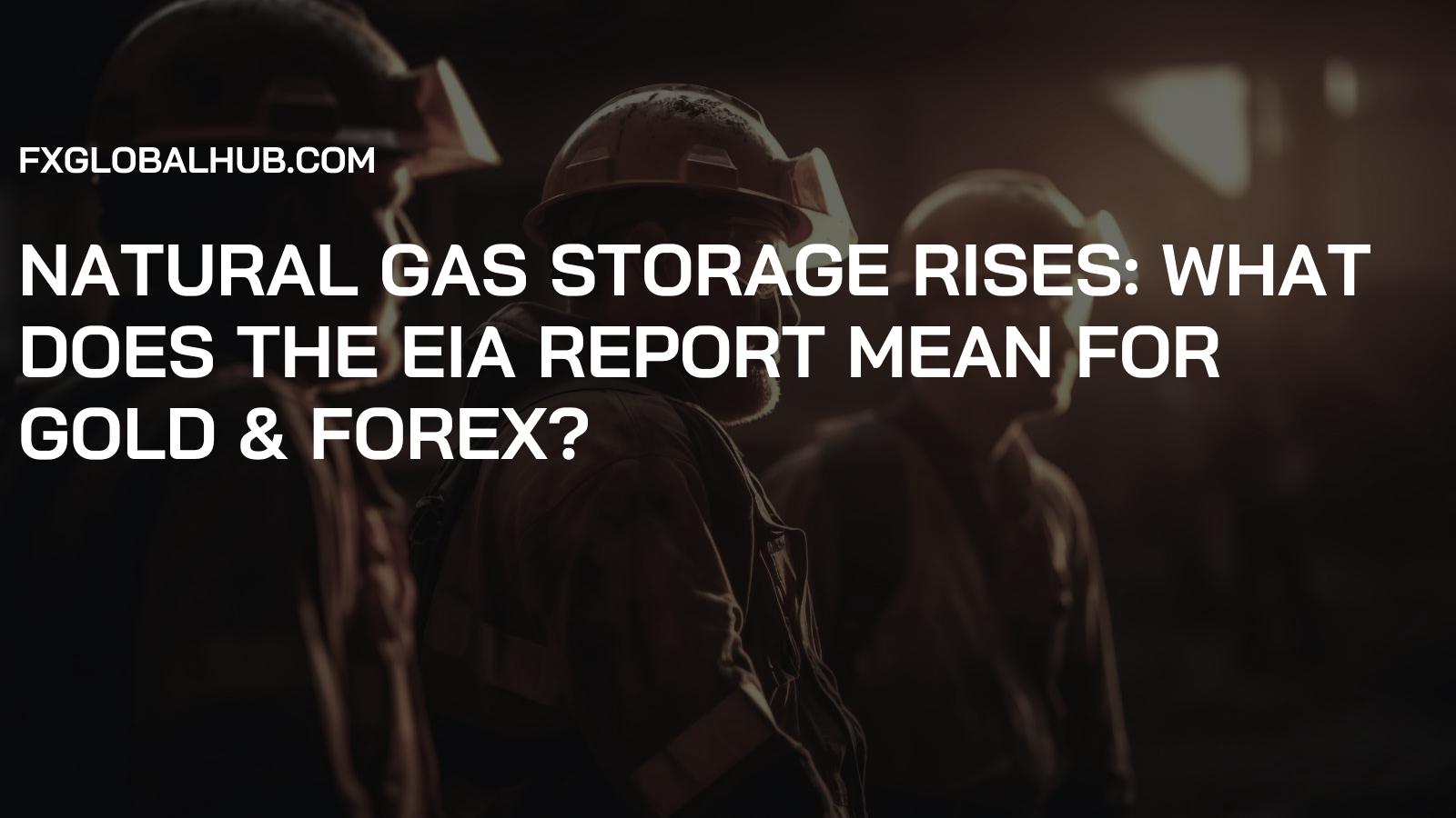 Natural Gas Storage Rises: What Does the EIA Report Mean for Gold & Forex?
