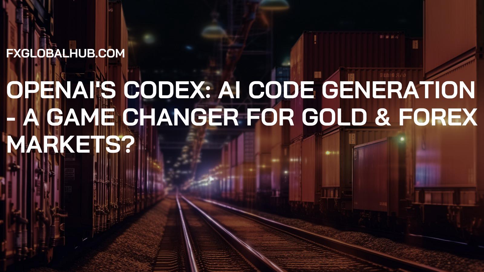 OpenAI's Codex: AI Code Generation - A Game Changer for Gold & Forex Markets?