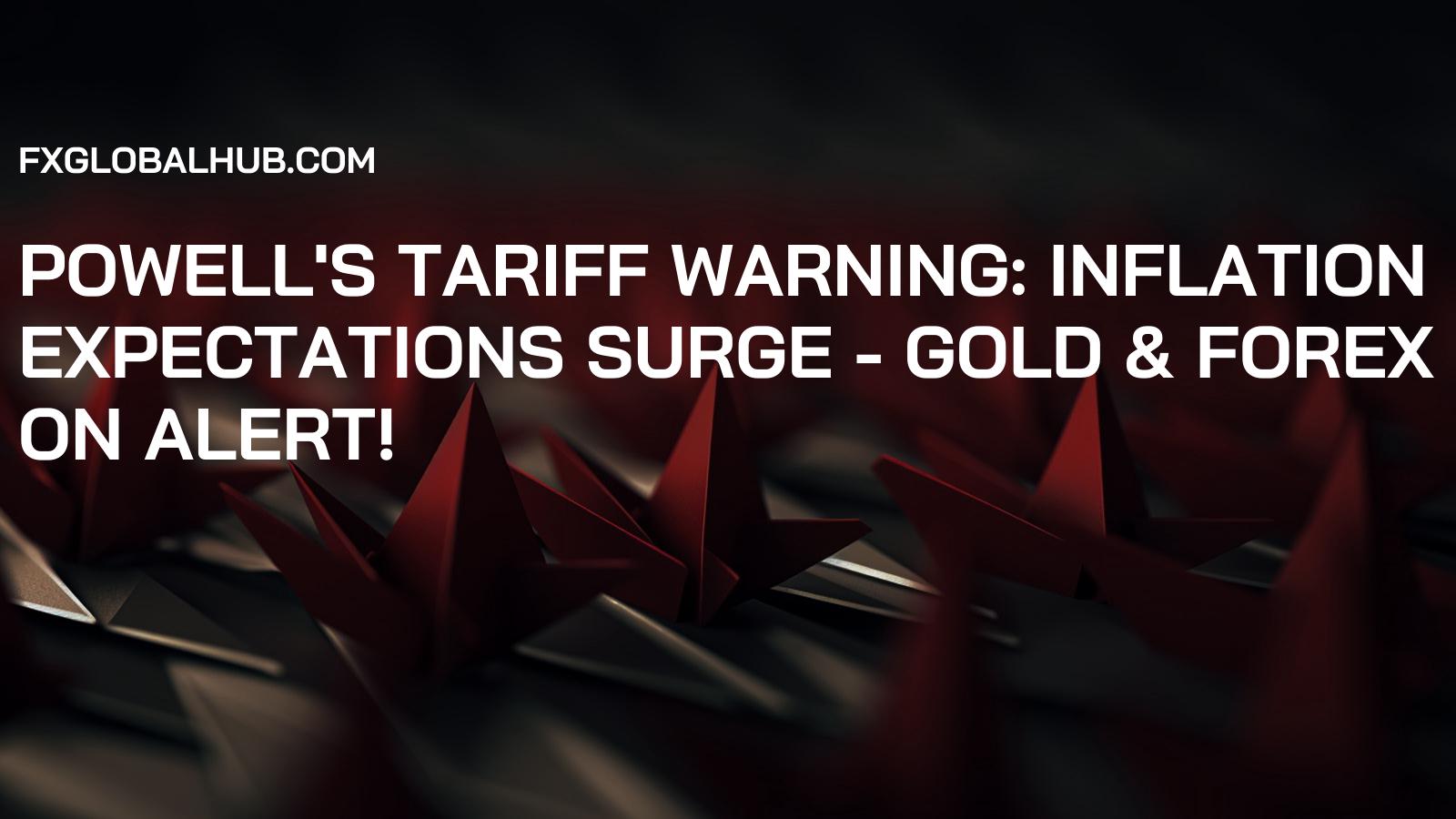 Powell's Tariff Warning: Inflation Expectations Surge - Gold & Forex on Alert!