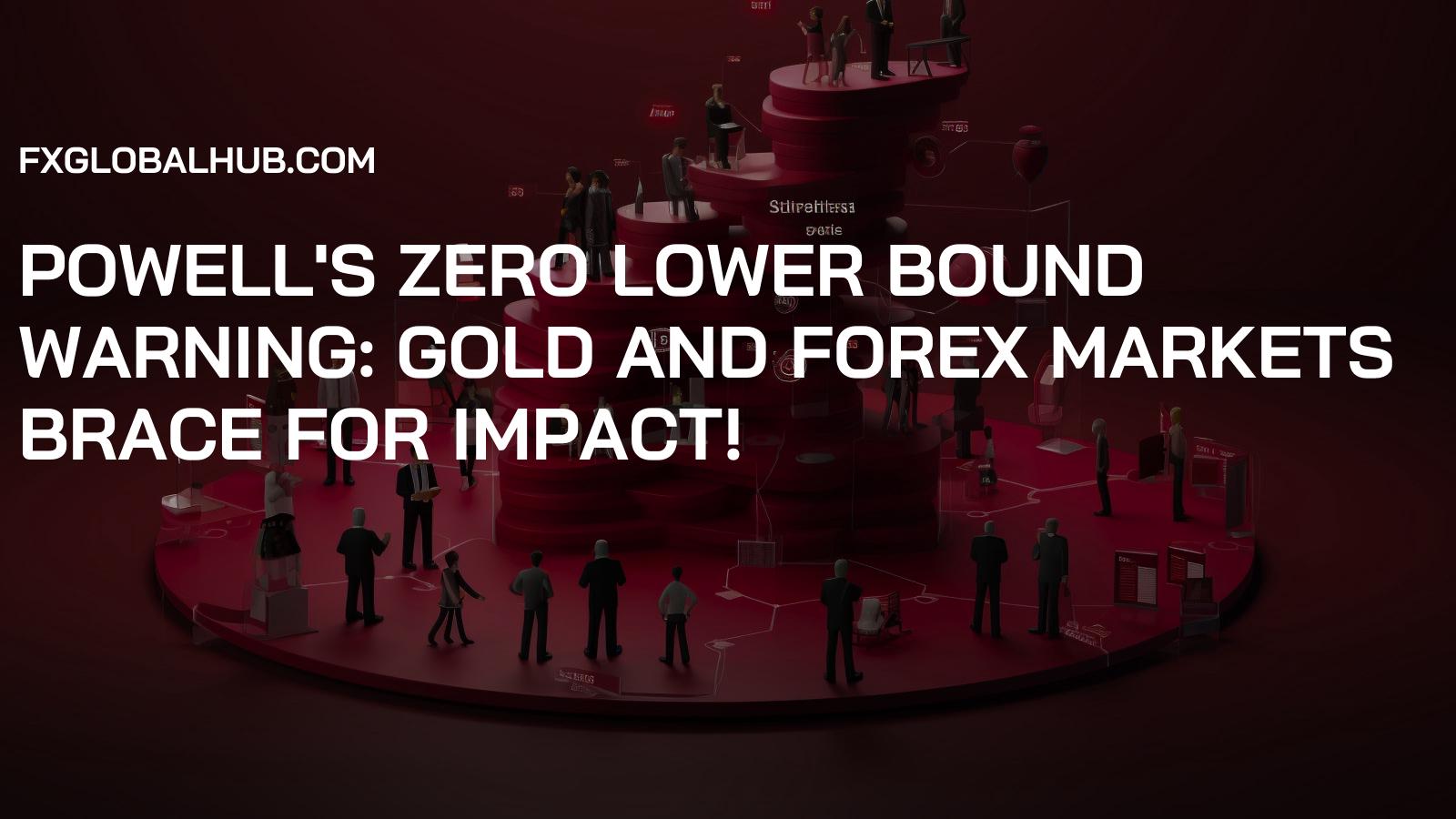 Powell's Zero Lower Bound Warning: Gold and Forex Markets Brace for Impact!