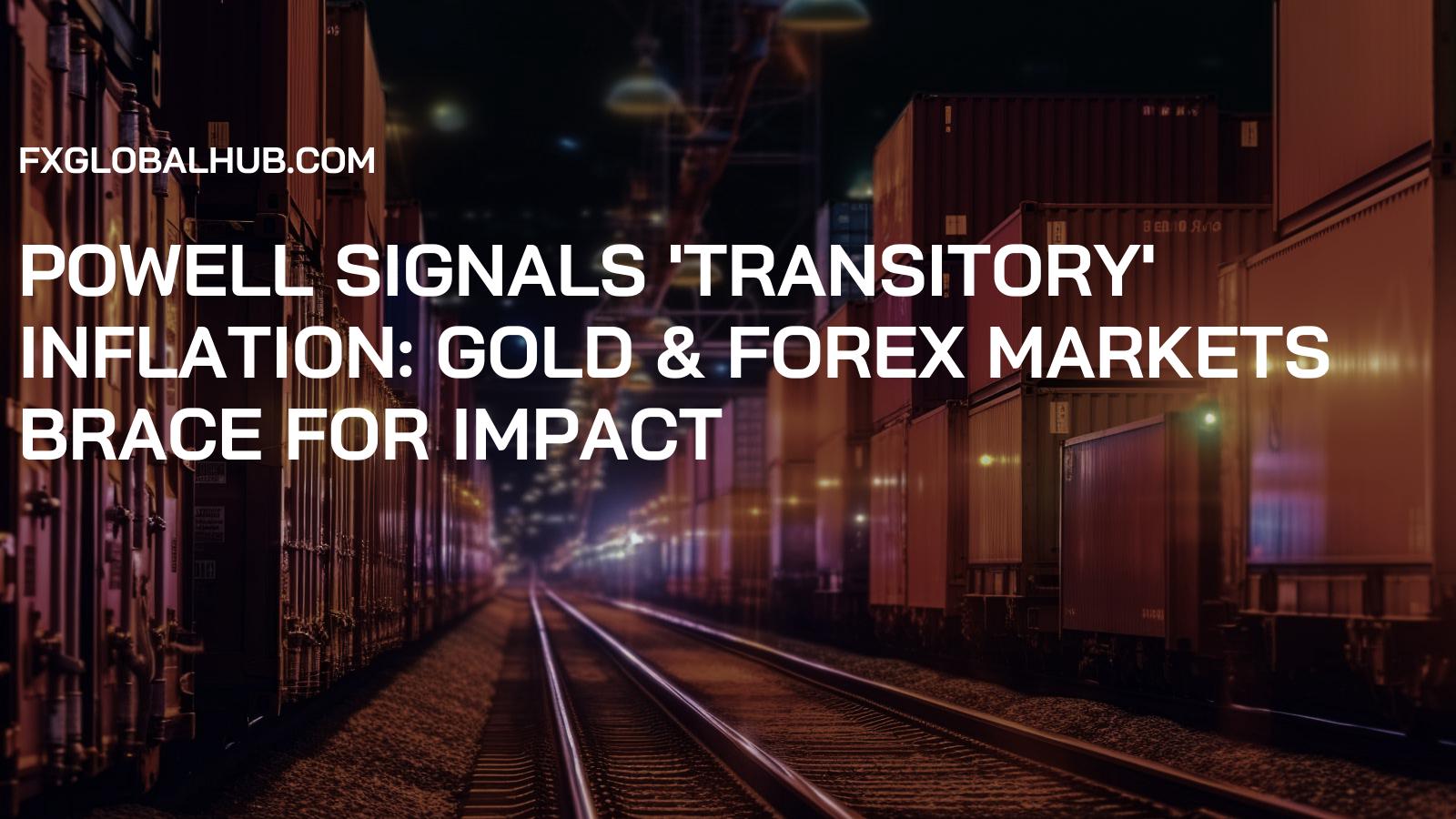 Powell Signals 'Transitory' Inflation: Gold & Forex Markets Brace for Impact