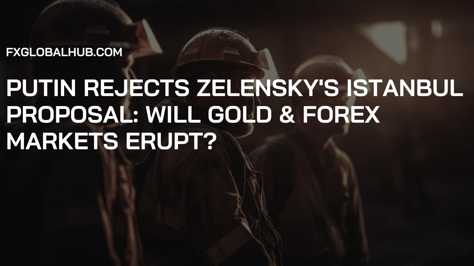 Putin Rejects Zelensky's Istanbul Proposal: Will Gold & Forex Markets Erupt?