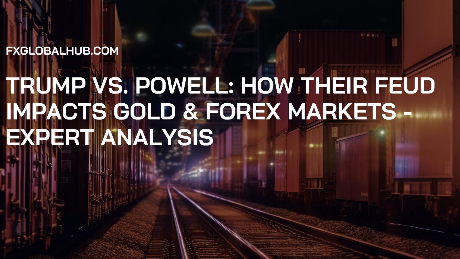 Trump vs. Powell: How Their Feud Impacts Gold & Forex Markets - Expert Analysis