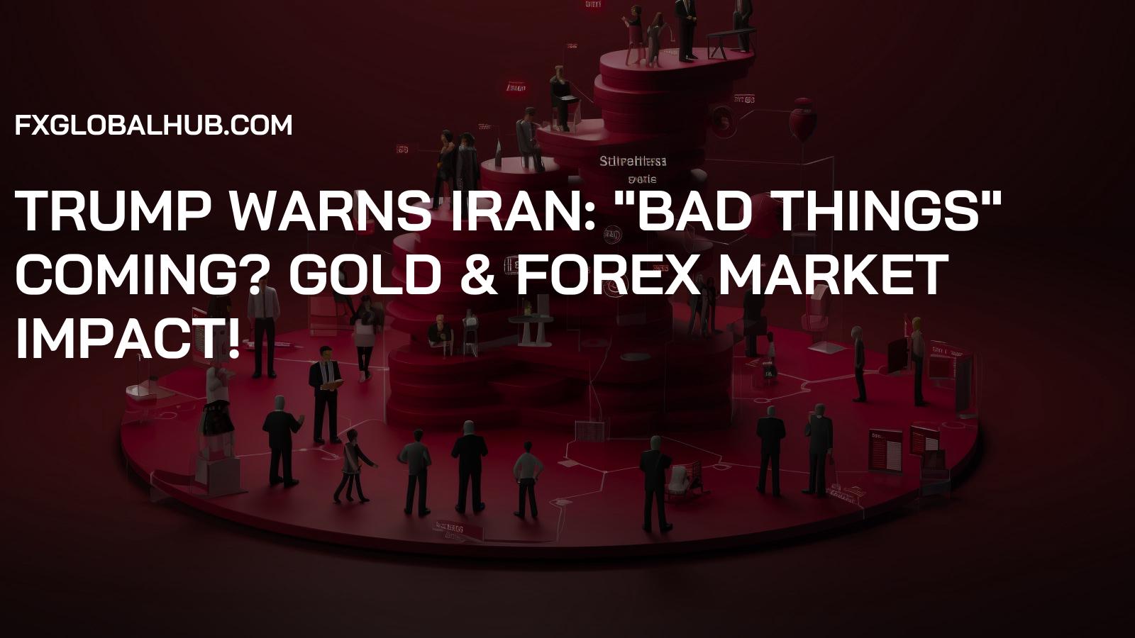 Trump Warns Iran: "Bad Things" Coming? Gold & Forex Market Impact!