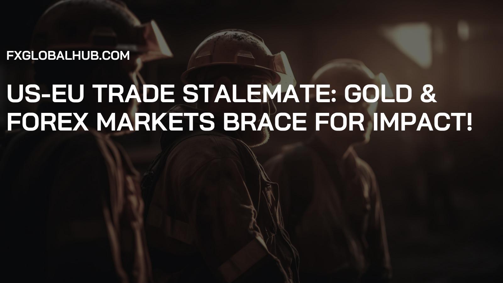 US-EU Trade Stalemate: Gold & Forex Markets Brace for Impact!