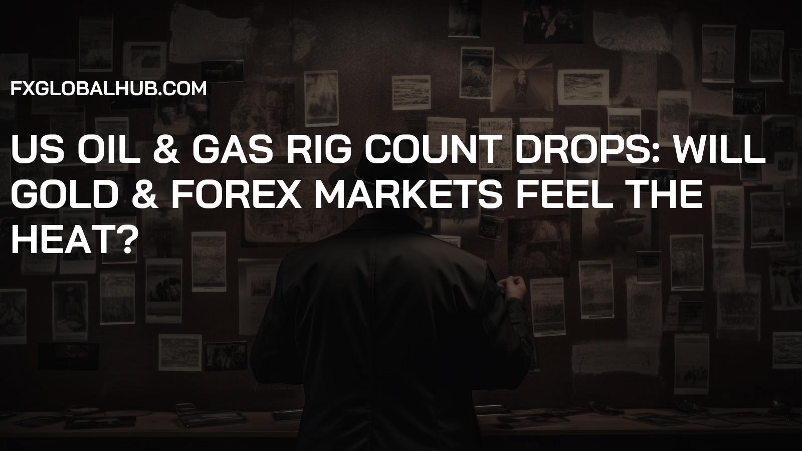 US Oil & Gas Rig Count Drops: Will Gold & Forex Markets Feel the Heat?