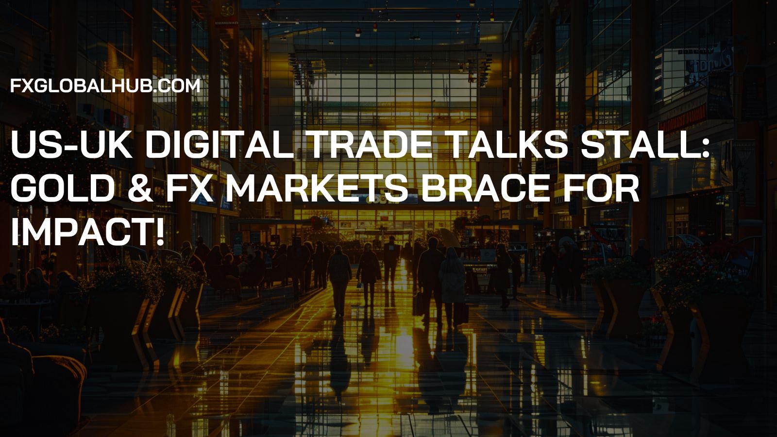 US-UK Digital Trade Talks Stall: Gold & FX Markets Brace for Impact!